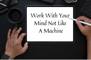 Work With Your Mind Not Like A Machine