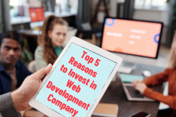 Top 5 Reasons to Invest in Web Development Company